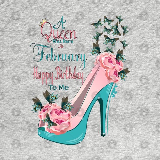 A  Queen Was Born In February Happy Birthday To Me by Designoholic